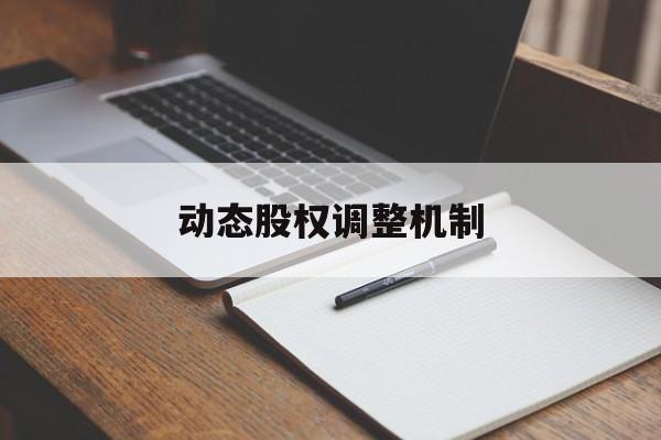 动态股权调整机制(股权动态调整机制和退出机制)阿拉善左旗