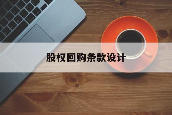 股权回购条款设计(股权回购法律构成要件)阿拉善左旗